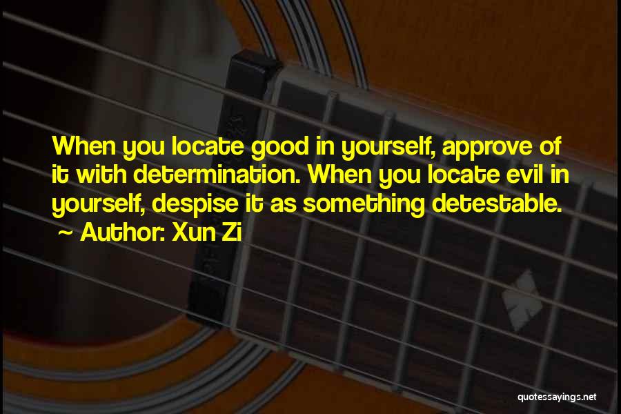 Xun Zi Quotes: When You Locate Good In Yourself, Approve Of It With Determination. When You Locate Evil In Yourself, Despise It As