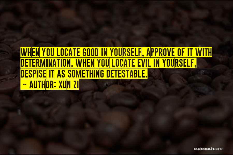 Xun Zi Quotes: When You Locate Good In Yourself, Approve Of It With Determination. When You Locate Evil In Yourself, Despise It As