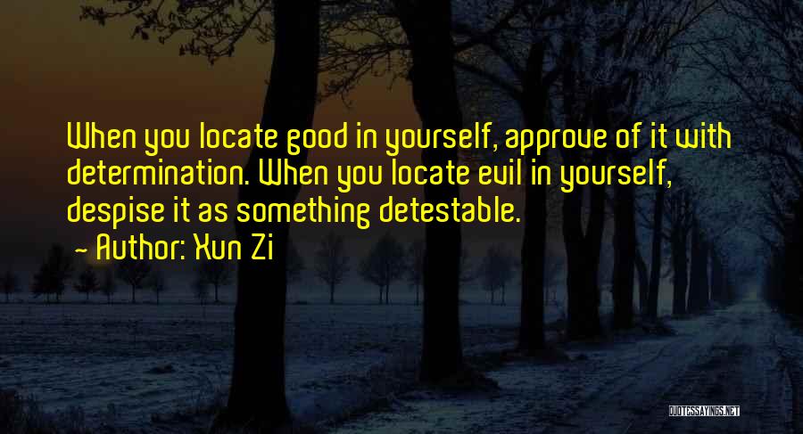 Xun Zi Quotes: When You Locate Good In Yourself, Approve Of It With Determination. When You Locate Evil In Yourself, Despise It As