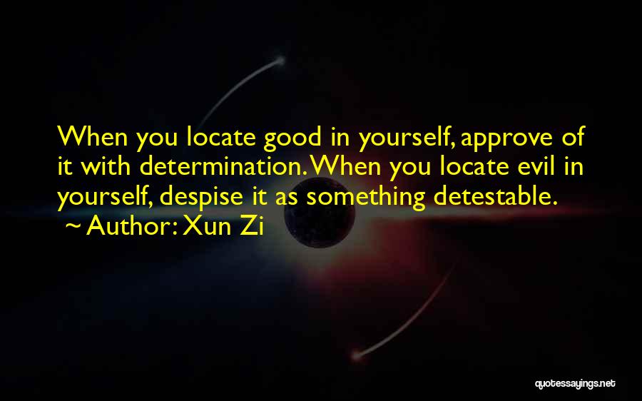 Xun Zi Quotes: When You Locate Good In Yourself, Approve Of It With Determination. When You Locate Evil In Yourself, Despise It As