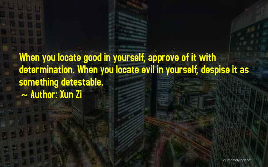 Xun Zi Quotes: When You Locate Good In Yourself, Approve Of It With Determination. When You Locate Evil In Yourself, Despise It As