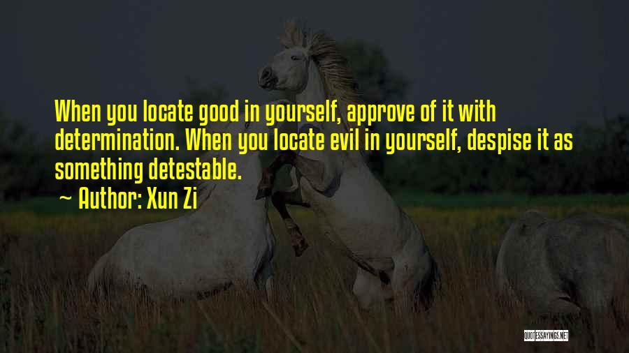 Xun Zi Quotes: When You Locate Good In Yourself, Approve Of It With Determination. When You Locate Evil In Yourself, Despise It As