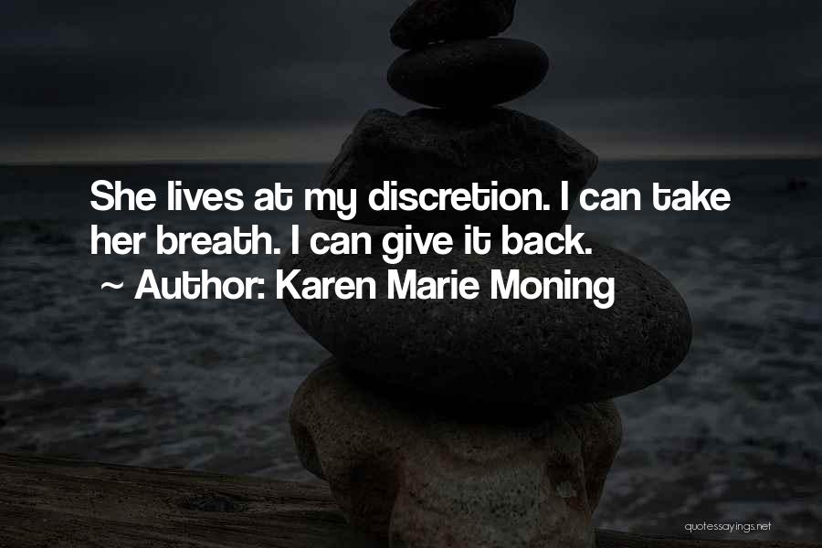 Karen Marie Moning Quotes: She Lives At My Discretion. I Can Take Her Breath. I Can Give It Back.