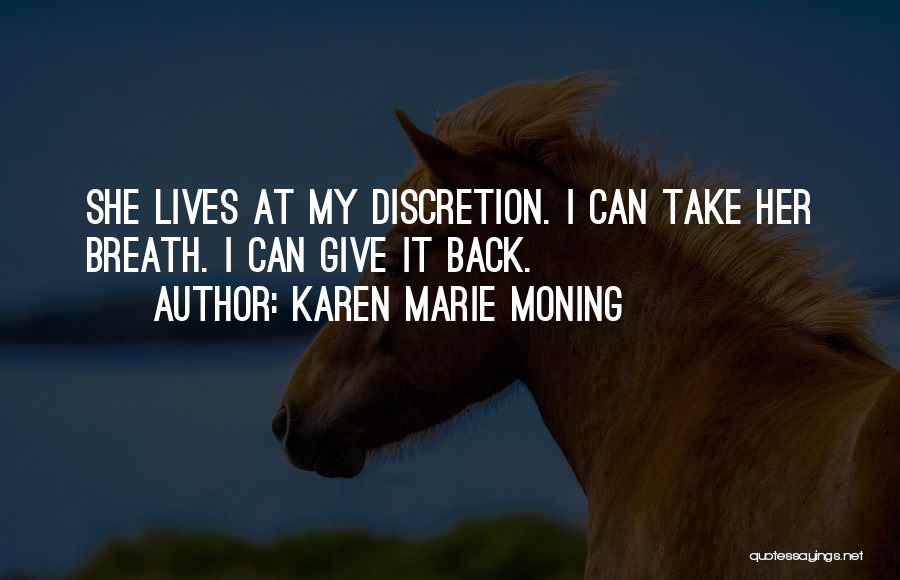 Karen Marie Moning Quotes: She Lives At My Discretion. I Can Take Her Breath. I Can Give It Back.