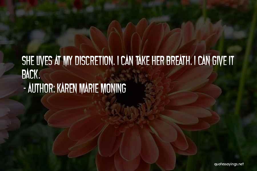 Karen Marie Moning Quotes: She Lives At My Discretion. I Can Take Her Breath. I Can Give It Back.