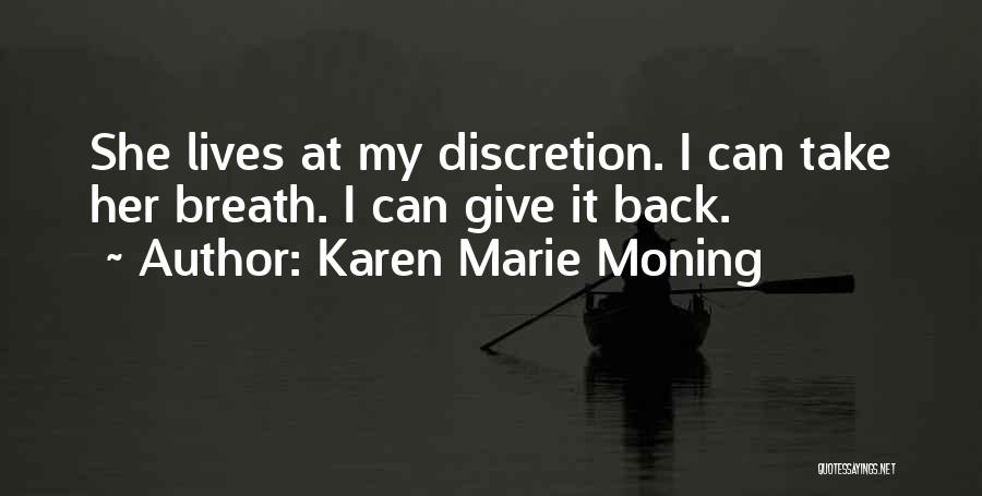 Karen Marie Moning Quotes: She Lives At My Discretion. I Can Take Her Breath. I Can Give It Back.