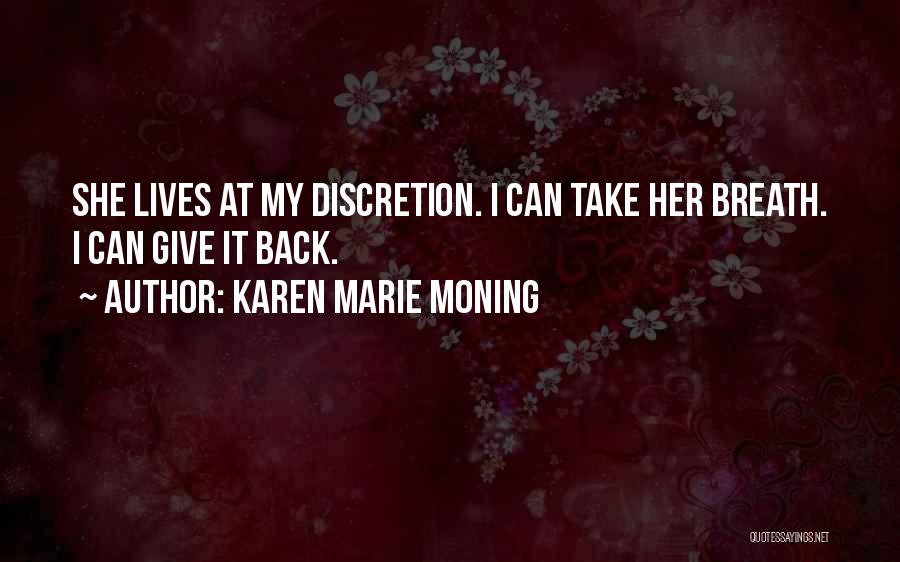 Karen Marie Moning Quotes: She Lives At My Discretion. I Can Take Her Breath. I Can Give It Back.