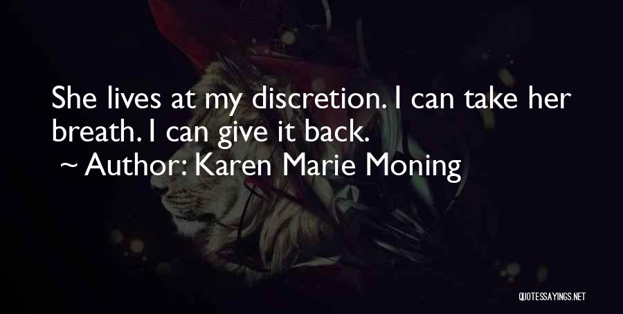 Karen Marie Moning Quotes: She Lives At My Discretion. I Can Take Her Breath. I Can Give It Back.