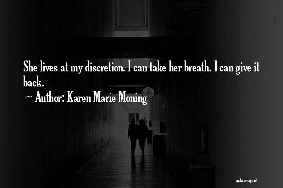 Karen Marie Moning Quotes: She Lives At My Discretion. I Can Take Her Breath. I Can Give It Back.