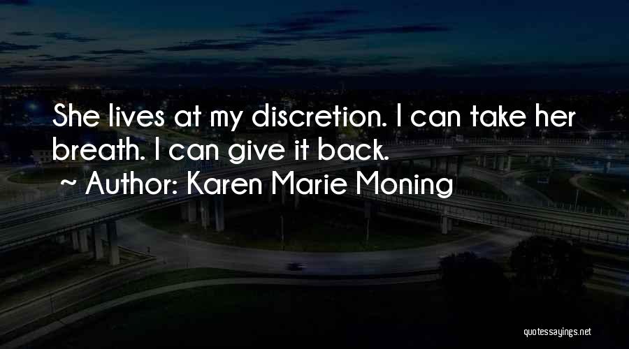 Karen Marie Moning Quotes: She Lives At My Discretion. I Can Take Her Breath. I Can Give It Back.