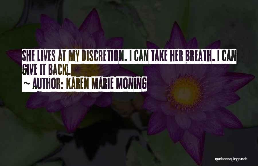 Karen Marie Moning Quotes: She Lives At My Discretion. I Can Take Her Breath. I Can Give It Back.