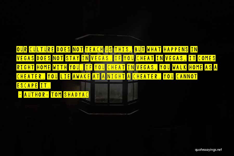 Tom Shadyac Quotes: Our Culture Does Not Teach Us This, But What Happens In Vegas Does Not Stay In Vegas. If You Cheat