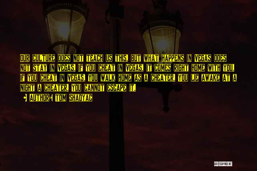 Tom Shadyac Quotes: Our Culture Does Not Teach Us This, But What Happens In Vegas Does Not Stay In Vegas. If You Cheat