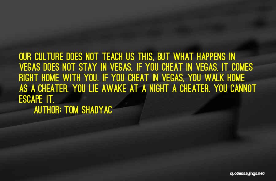 Tom Shadyac Quotes: Our Culture Does Not Teach Us This, But What Happens In Vegas Does Not Stay In Vegas. If You Cheat