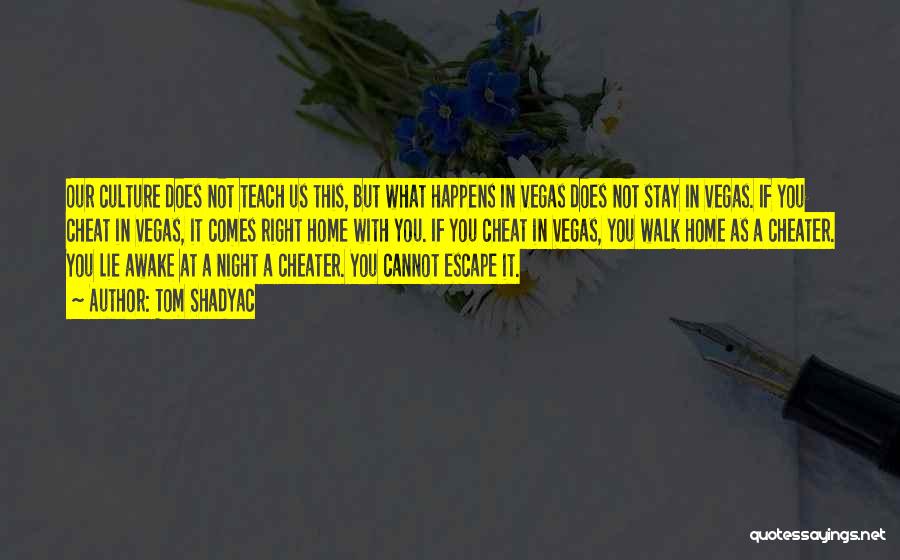 Tom Shadyac Quotes: Our Culture Does Not Teach Us This, But What Happens In Vegas Does Not Stay In Vegas. If You Cheat