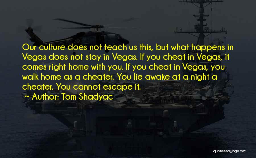Tom Shadyac Quotes: Our Culture Does Not Teach Us This, But What Happens In Vegas Does Not Stay In Vegas. If You Cheat