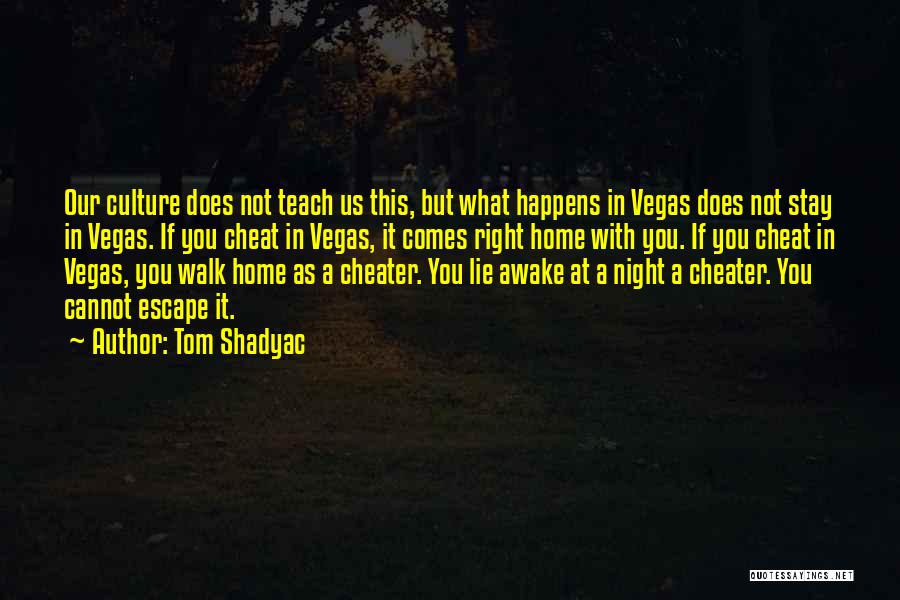 Tom Shadyac Quotes: Our Culture Does Not Teach Us This, But What Happens In Vegas Does Not Stay In Vegas. If You Cheat