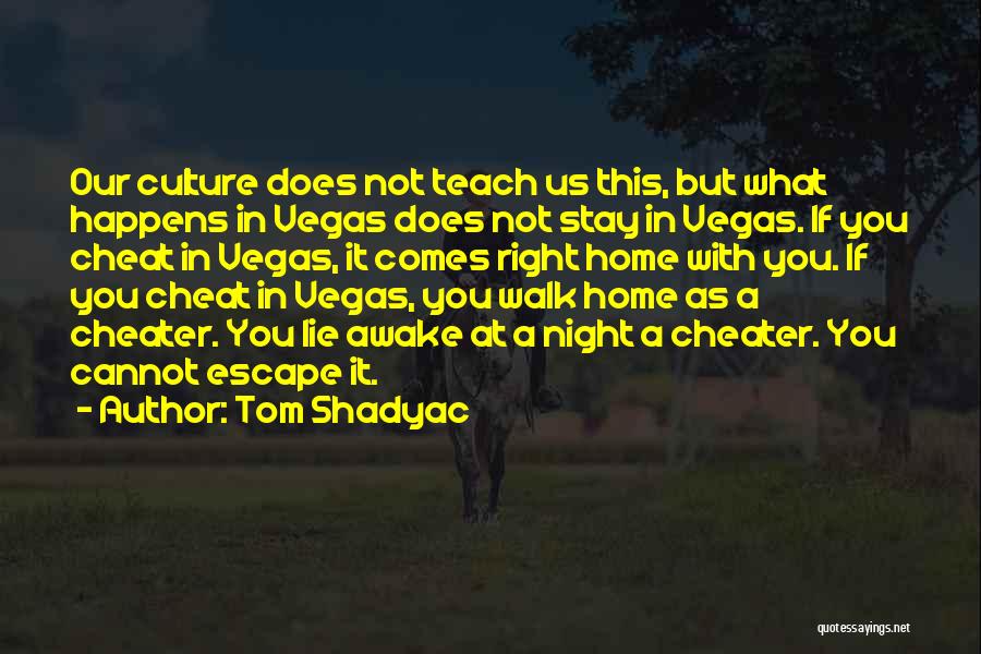 Tom Shadyac Quotes: Our Culture Does Not Teach Us This, But What Happens In Vegas Does Not Stay In Vegas. If You Cheat