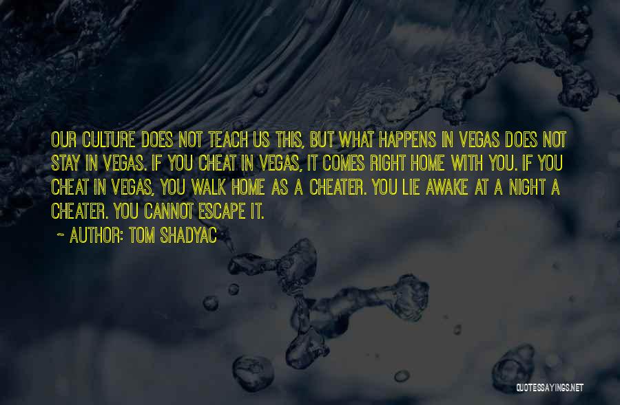 Tom Shadyac Quotes: Our Culture Does Not Teach Us This, But What Happens In Vegas Does Not Stay In Vegas. If You Cheat