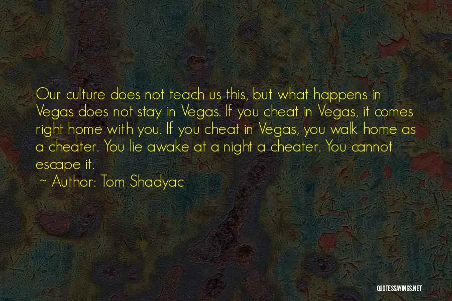 Tom Shadyac Quotes: Our Culture Does Not Teach Us This, But What Happens In Vegas Does Not Stay In Vegas. If You Cheat