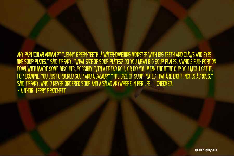 Terry Pratchett Quotes: Any Particular Animal? Jenny Green-teeth. A Water-dwelling Monster With Big Teeth And Claws And Eyes Like Soup Plates, Said Tiffany.