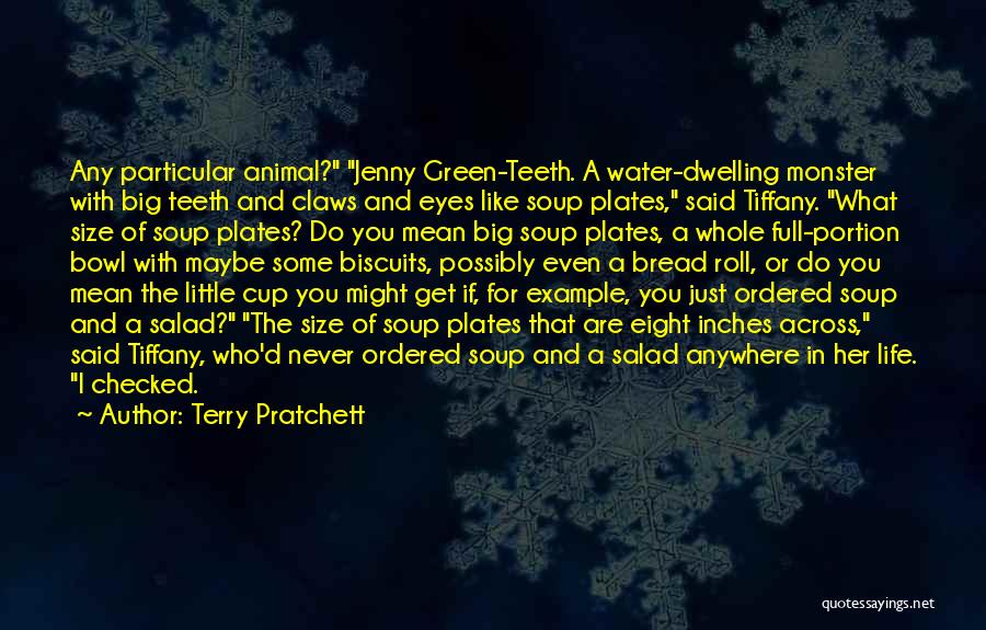 Terry Pratchett Quotes: Any Particular Animal? Jenny Green-teeth. A Water-dwelling Monster With Big Teeth And Claws And Eyes Like Soup Plates, Said Tiffany.