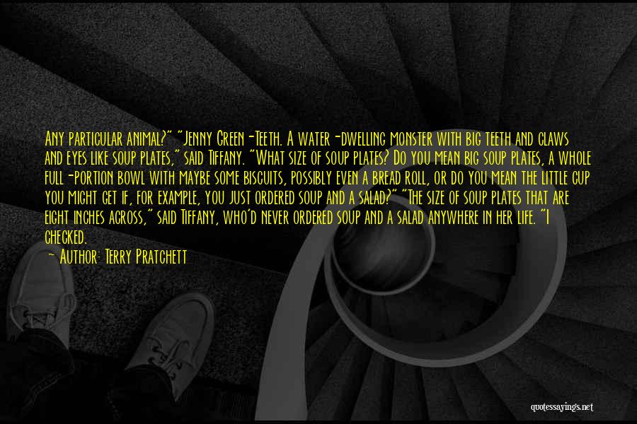 Terry Pratchett Quotes: Any Particular Animal? Jenny Green-teeth. A Water-dwelling Monster With Big Teeth And Claws And Eyes Like Soup Plates, Said Tiffany.
