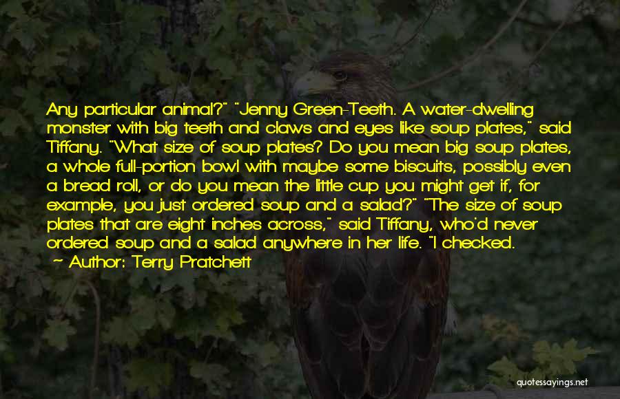 Terry Pratchett Quotes: Any Particular Animal? Jenny Green-teeth. A Water-dwelling Monster With Big Teeth And Claws And Eyes Like Soup Plates, Said Tiffany.