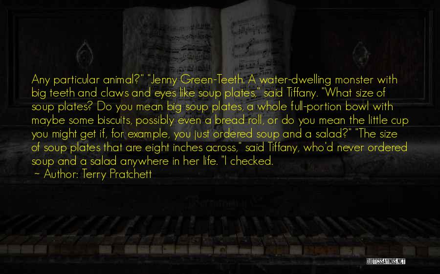 Terry Pratchett Quotes: Any Particular Animal? Jenny Green-teeth. A Water-dwelling Monster With Big Teeth And Claws And Eyes Like Soup Plates, Said Tiffany.