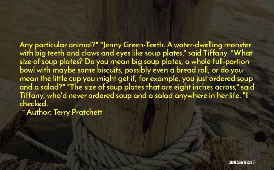 Terry Pratchett Quotes: Any Particular Animal? Jenny Green-teeth. A Water-dwelling Monster With Big Teeth And Claws And Eyes Like Soup Plates, Said Tiffany.