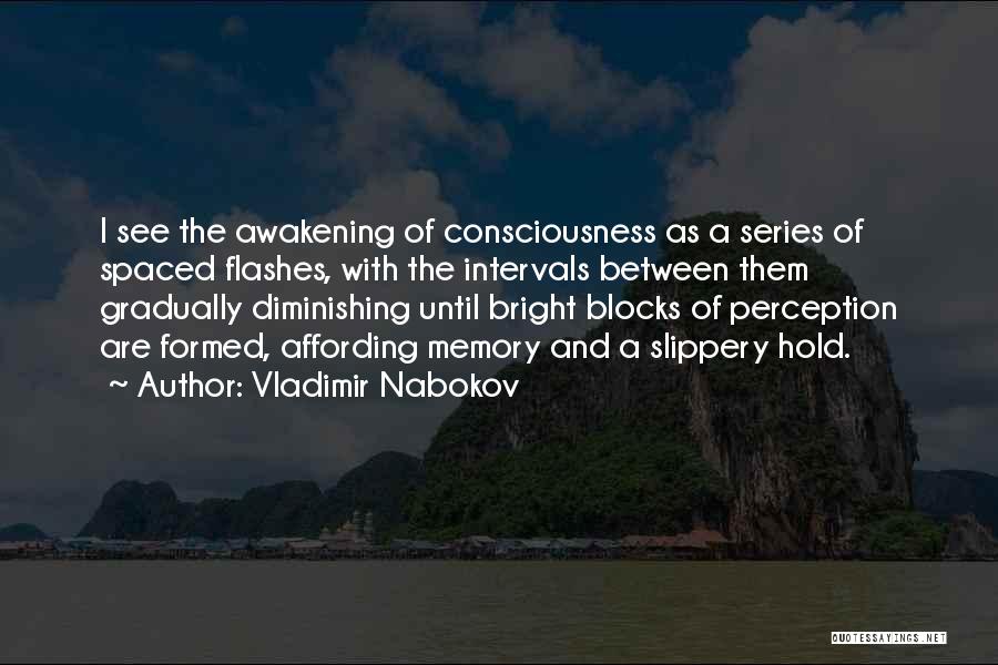 Vladimir Nabokov Quotes: I See The Awakening Of Consciousness As A Series Of Spaced Flashes, With The Intervals Between Them Gradually Diminishing Until
