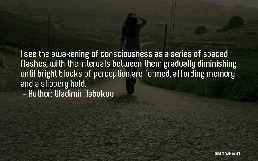 Vladimir Nabokov Quotes: I See The Awakening Of Consciousness As A Series Of Spaced Flashes, With The Intervals Between Them Gradually Diminishing Until