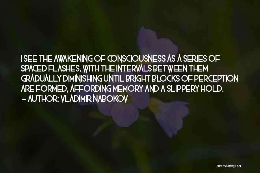 Vladimir Nabokov Quotes: I See The Awakening Of Consciousness As A Series Of Spaced Flashes, With The Intervals Between Them Gradually Diminishing Until