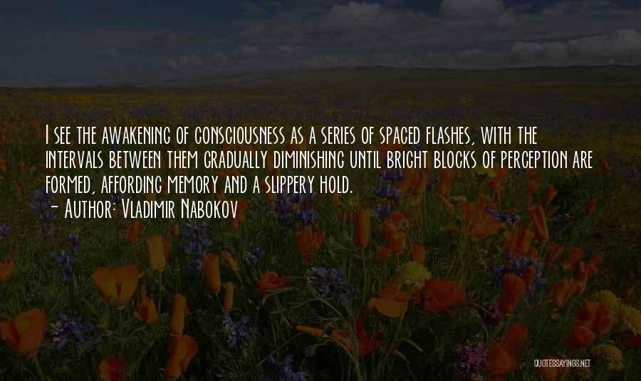 Vladimir Nabokov Quotes: I See The Awakening Of Consciousness As A Series Of Spaced Flashes, With The Intervals Between Them Gradually Diminishing Until