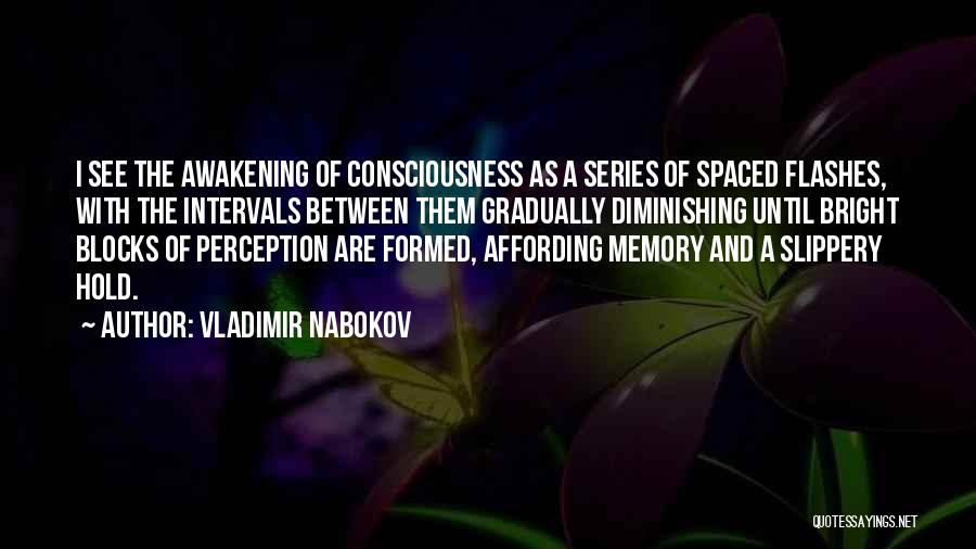 Vladimir Nabokov Quotes: I See The Awakening Of Consciousness As A Series Of Spaced Flashes, With The Intervals Between Them Gradually Diminishing Until