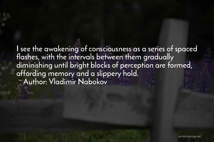 Vladimir Nabokov Quotes: I See The Awakening Of Consciousness As A Series Of Spaced Flashes, With The Intervals Between Them Gradually Diminishing Until