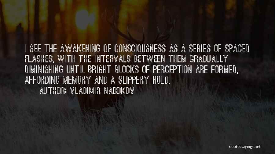 Vladimir Nabokov Quotes: I See The Awakening Of Consciousness As A Series Of Spaced Flashes, With The Intervals Between Them Gradually Diminishing Until