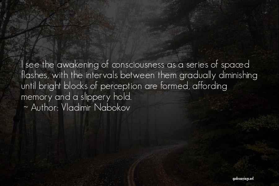 Vladimir Nabokov Quotes: I See The Awakening Of Consciousness As A Series Of Spaced Flashes, With The Intervals Between Them Gradually Diminishing Until