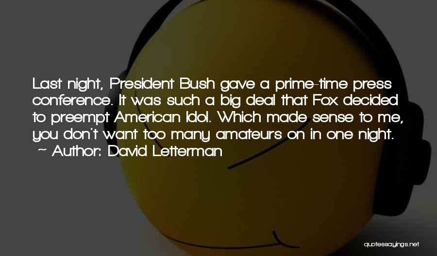 David Letterman Quotes: Last Night, President Bush Gave A Prime-time Press Conference. It Was Such A Big Deal That Fox Decided To Preempt