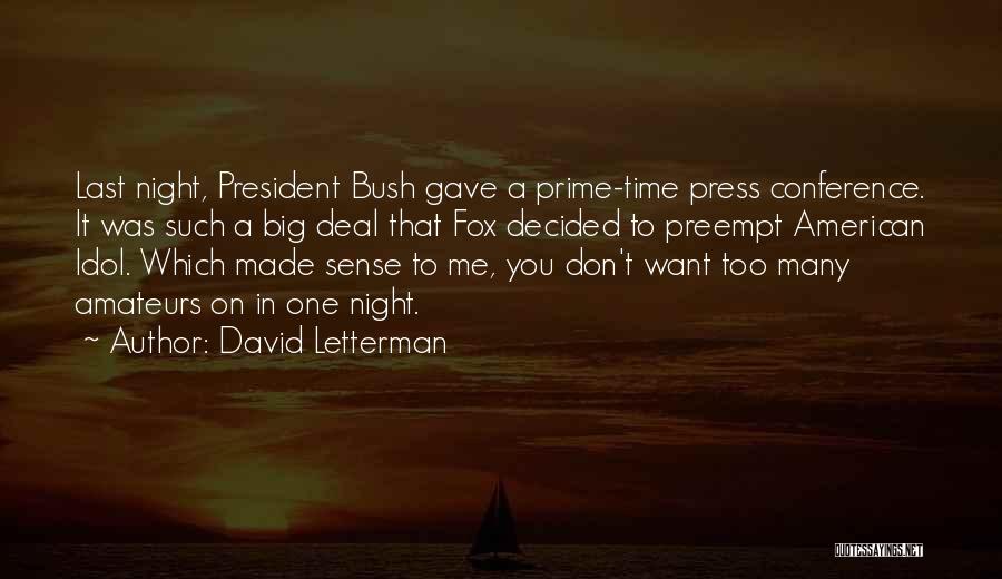 David Letterman Quotes: Last Night, President Bush Gave A Prime-time Press Conference. It Was Such A Big Deal That Fox Decided To Preempt