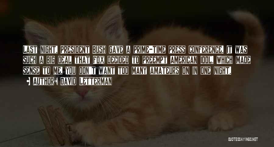 David Letterman Quotes: Last Night, President Bush Gave A Prime-time Press Conference. It Was Such A Big Deal That Fox Decided To Preempt