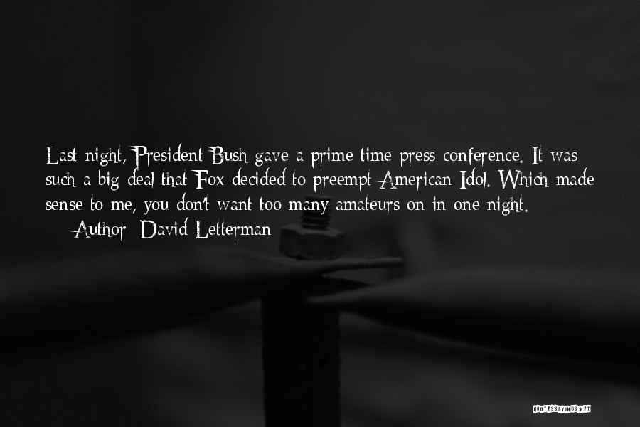 David Letterman Quotes: Last Night, President Bush Gave A Prime-time Press Conference. It Was Such A Big Deal That Fox Decided To Preempt