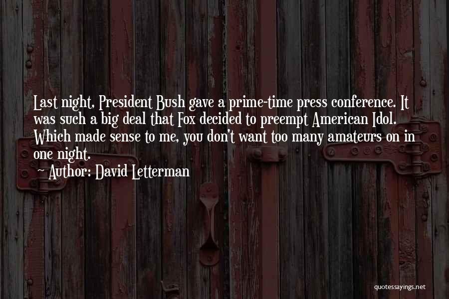 David Letterman Quotes: Last Night, President Bush Gave A Prime-time Press Conference. It Was Such A Big Deal That Fox Decided To Preempt