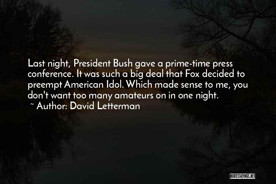 David Letterman Quotes: Last Night, President Bush Gave A Prime-time Press Conference. It Was Such A Big Deal That Fox Decided To Preempt