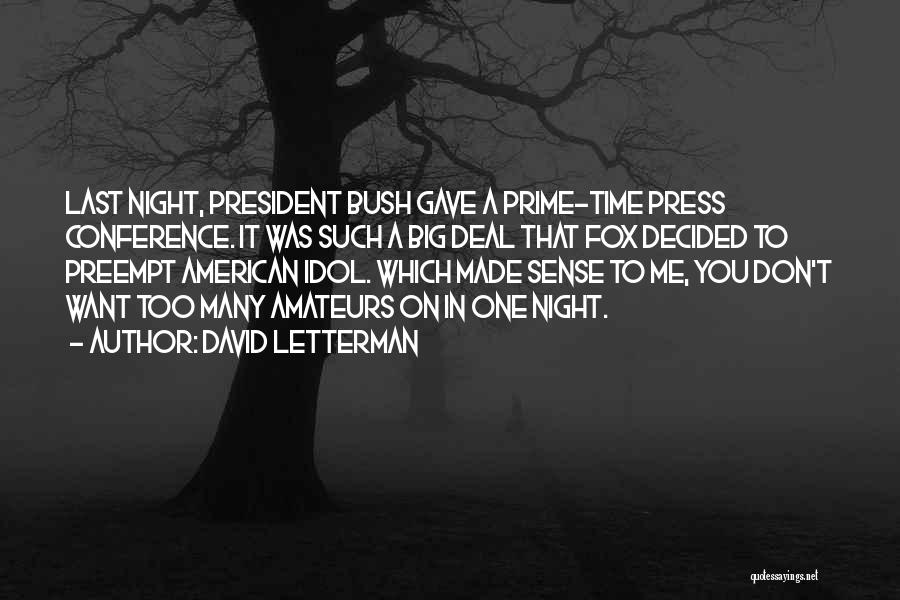 David Letterman Quotes: Last Night, President Bush Gave A Prime-time Press Conference. It Was Such A Big Deal That Fox Decided To Preempt