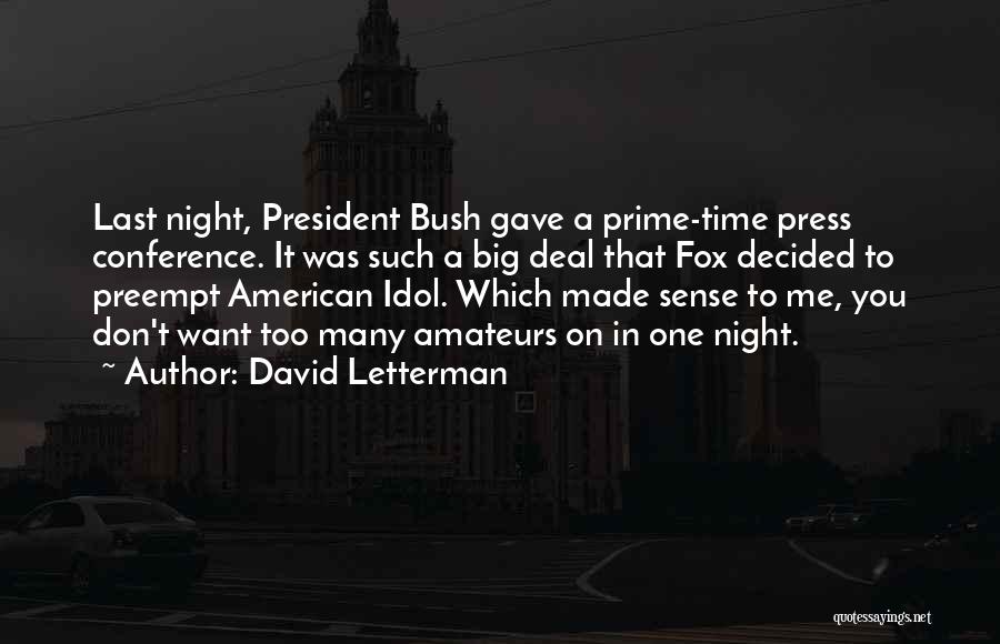 David Letterman Quotes: Last Night, President Bush Gave A Prime-time Press Conference. It Was Such A Big Deal That Fox Decided To Preempt