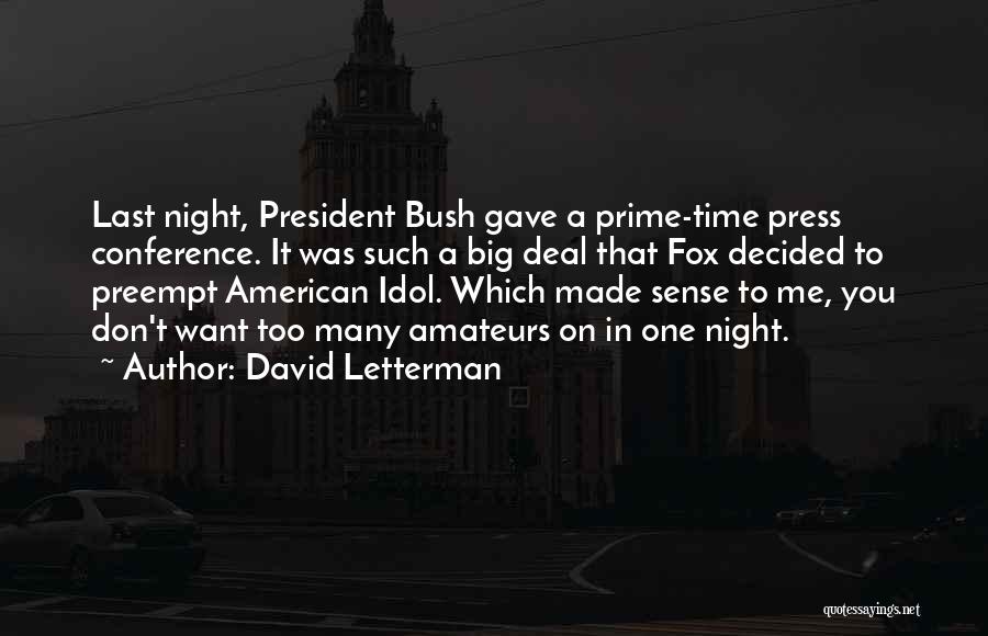 David Letterman Quotes: Last Night, President Bush Gave A Prime-time Press Conference. It Was Such A Big Deal That Fox Decided To Preempt