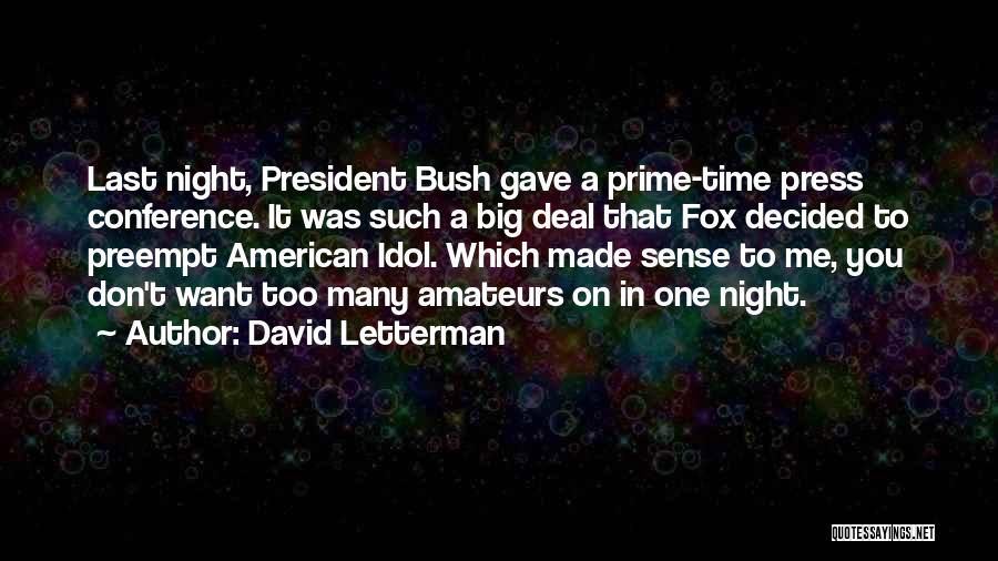David Letterman Quotes: Last Night, President Bush Gave A Prime-time Press Conference. It Was Such A Big Deal That Fox Decided To Preempt