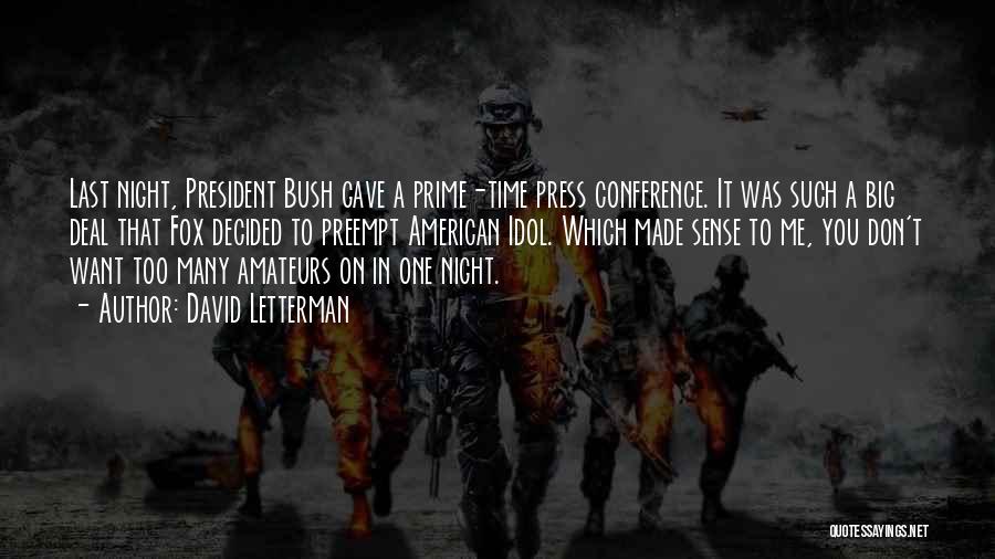 David Letterman Quotes: Last Night, President Bush Gave A Prime-time Press Conference. It Was Such A Big Deal That Fox Decided To Preempt