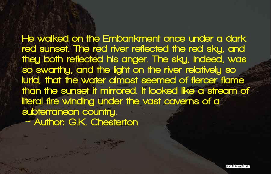 G.K. Chesterton Quotes: He Walked On The Embankment Once Under A Dark Red Sunset. The Red River Reflected The Red Sky, And They